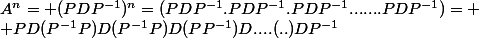 A^n= (PDP^{-1})^n=(PDP^{-1}.PDP^{-1}.PDP^{-1}.......PDP^{-1})=
 \\ PD(P^{-1}P)D(P^{-1}P)D(PP^{-1})D....(..)DP^{-1}