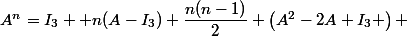 A^n=I_3+ n(A-I_3)+\dfrac{n(n-1)}{2} \left(A^2-2A+I_3 \right) 