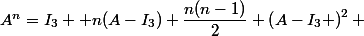 A^n=I_3+ n(A-I_3)+\dfrac{n(n-1)}{2} \left(A-I_3 \right)^2 