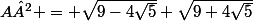 A² = \sqrt{9-4\sqrt{5}}+\sqrt{9+4\sqrt{5}}