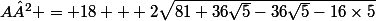 A² = 18 + 2\sqrt{81+36\sqrt{5}-36\sqrt{5}-16\times5}