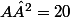 A²=20