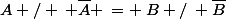 A / \: \bar{A} \:= \:B /\: \bar{B}