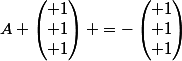 A \begin{pmatrix} 1\\ 1\\ 1\end{pmatrix} =-\begin{pmatrix} 1\\ 1\\ 1\end{pmatrix}