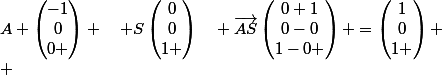 A \begin{pmatrix}-1\\0\\0 \end{pmatrix} \quad S\begin{pmatrix}0\\0\\1 \end{pmatrix}\quad \vec{AS}\begin{pmatrix}0+1\\0-0\\1-0 \end{pmatrix} =\begin{pmatrix}1\\0\\1 \end{pmatrix}
 \\ 