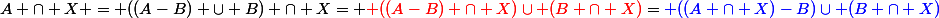 A \cap X = ((A-B) \cup B) \cap X= {\red ((A-B) \cap X)\cup (B \cap X)}=\blue ((A \cap X)-B)\cup (B \cap X)