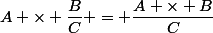 A \times \dfrac{B}{C} = \dfrac{A \times B}{C}