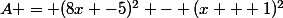 A = (8x -5)^2 - (x + 1)^2