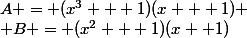 A = (x^3 + 1)(x + 1)
 \\ B = (x^2 + 1)(x +1)