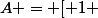 A = [ 1 ; + \infty [