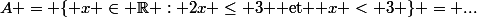 A = \{ x \in \R : 2x \le 3 $ et $ x < 3 \} = ...