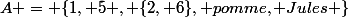 A = \{1, 5 , \{2, 6\}, pomme, Jules \}