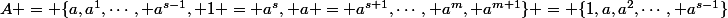 A = \{a,a^1,\cdots, a^{s-1}, 1 = a^s, a = a^{s+1},\cdots, a^m, a^{m+1}\} = \{1,a,a^2,\cdots, a^{s-1}\}