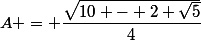 A = \dfrac{\sqrt{10 - 2 \sqrt{5}}}{4}