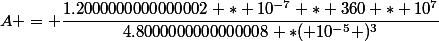 A = \dfrac{1.2000000000000002 * 10^{-7} * 360 * 10^{7}}{4.8000000000000008 *( 10^{-5} )^3}