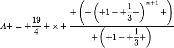 A = \dfrac{19}{4} \times \dfrac{ \left( \left( 1- \dfrac{1}{3} \right)^{n+1} \right)}{ \left( 1- \dfrac{1}{3} \right)}