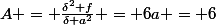 A = \frac{\delta^2 f}{\delta a^2} = 6a = 6