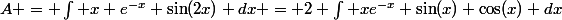 A = \int x e^{-x} \sin(2x) dx = 2 \int xe^{-x} \sin(x) \cos(x) dx