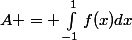 A = \int_{-1}^{1}{f(x)dx}