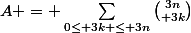 A = \sum_{0\leq 3k \leq 3n}^{}{3n\choose 3k}}
