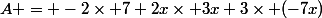 A = -2\times 7+2x\times 3x+3\times (-7x)