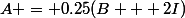 A = 0.25(B + 2I)