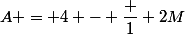 A = 4 - \dfrac 1 {2M}
