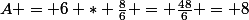 A = 6 * \frac{8}{6} = \frac{48}{6} = 8