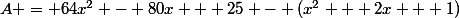 A = 64x^2 - 80x + 25 - (x^2 + 2x + 1)