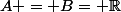 A = B= \R
