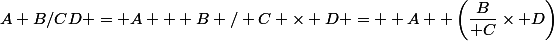 A+B/CD = A + B / C \times D =  A+ \left(\dfrac{B}{ C}\times D\right)