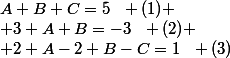 A+B+C=5~~ (1)
 \\ 3 A+B=-3~~ (2)
 \\ 2 A-2 B-C=1~~ (3)