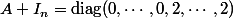 A+I_n=\mathrm{diag}(0,\cdots,0,2,\cdots,2)