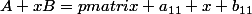 A+xB=\begin {pmatrix} a_{11}+x b_{11}&...&a_{1p}+xb_{1p} \\  ...&...&...\\  a_{n1}+x b_{n1} &...&a_{np}+xb_{np}  \end {pmatrix}