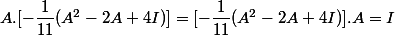 A.[-\dfrac{1}{11}(A^2-2A+4I)]=[-\dfrac{1}{11}(A^2-2A+4I)].A=I