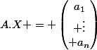 A.X = \begin{pmatrix}a_1\\ \vdots\\ a_n\end{pmatrix}
