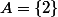 A=\{2\}