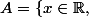 x_a\in\R,\;\varepsilon\in\R_+^*,\;A=\{x\in\R,\;f(x)>\varepsilon\}