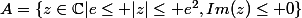 A=\{z\in\mathbb{C}|e\leq |z|\leq e^2,Im(z)\leq 0\}