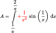 A=\begin{aligned}\int_{\dfrac{1}{\pi}}^{\dfrac{2}{\pi}}{\red \dfrac{1}{x^3}}\,\sin\,\left(\dfrac{1}{x}\right)\,\text{d}x\end{aligned}