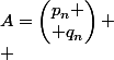 A=\begin{pmatrix}p_n \\ q_n\end{pmatrix}
 \\ 