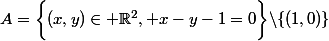 A=\bigg\{(x,y)\in \mathbb{R}^2, x-y-1=0\bigg\}\backslash\{(1,0)\}