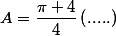 A=\dfrac{\pi+4}{4}\left(.....)\right