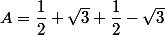 A=\dfrac{1}{2}+\sqrt{3}+\dfrac{1}{2}-\sqrt{3}