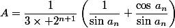 A=\dfrac{1}{3\times 2^{n+1}}\left(\dfrac{1}{\sin\,a_n}+\dfrac{\cos\,a_n}{\sin\,a_n}\right)