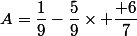 A=\dfrac{1}{9}-\dfrac{5}{9}\times \dfrac{ 6}{7}