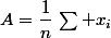 A=\dfrac{1}{n}\,\sum x_i