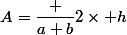 A=\dfrac {a+b}{2}\times h