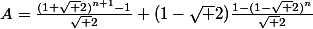 A=\frac{(1+\sqrt 2)^{n+1}-1}{\sqrt 2}+(1-\sqrt 2)\frac{1-(1-\sqrt 2)^{n}}{\sqrt 2}