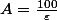 A=\frac{100}\varepsilon